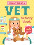I Want to Be a Vet Activity Book: 100 Stickers &amp; Pop-Outs