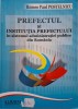 Prefectul si institutia prefectului in sistemul administratiei publice din Romania &ndash; Romeo Paul Postelnicu