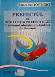 Prefectul si institutia prefectului in sistemul administratiei publice din Romania &ndash; Romeo Paul Postelnicu