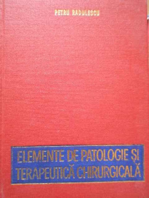 Elemente De Patologie Terapeutica Chirurgicala - Petru Radulescu ,285890 foto
