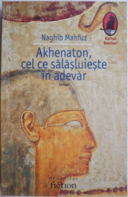 Akhenaton, cel ce salasluieste in adevar &amp;ndash; Naghib Mahfuz foto