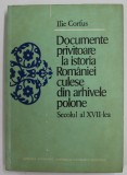 DOCUMENTE PRIVITOARE LA ISTORIA ROMANIEI CULESE DIN ARHIVELE POLONE , SECOLUL AL XVII LEA de ILIE CORFUS , 1983 , COPERTA CARTONATA