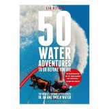 Cumpara ieftin 50 Water Adventures to Do Before You Die, Lia Ditton