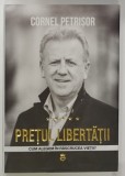 PRETUL LIBERTATII , CUM ALEGEM IN RASCRUCEA VIETII ? de CORNEL PETRISOR , 2023, DEDICATIE *