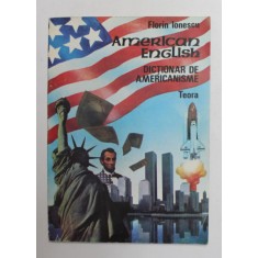 AMERICAN ENGLISH - DICTIONAR DE AMERICANISME de FLORIN IONESCU , 1992