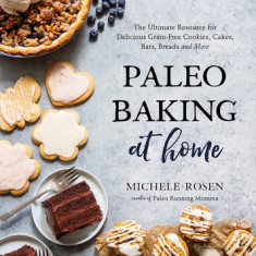 Paleo Baking at Home: The Ultimate Resource for Delicious Grain-Free Cookies, Cakes, Bars, Breads and More