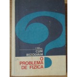 CUM REZOLVAM O PROBLEMA DE FIZICA-F. KOCH, L. HEINRICH-261337