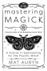 Mastering Magick: A Course in Spellcasting for the Psychic Witch