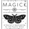 Mastering Magick: A Course in Spellcasting for the Psychic Witch