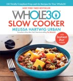 The Whole30 Slow Cooker: 150 Totally Compliant Prep-And-Go Recipes to Help You Succeed with the Whole30 and Beyond