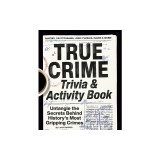 True Crime Trivia &amp; Activity Book: Untangle the Secrets Behind History's Most Gripping Crimes