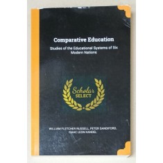 COMPARATIVE EDUCATION , STUDIES OF THE EDUCATIONAL SYSYEMS OF SIX MODERNS NATIONS by H.W. FOGHT ...PETER SANDIFORD , 1918 , EDITIE ANASTATICA , RETIPA