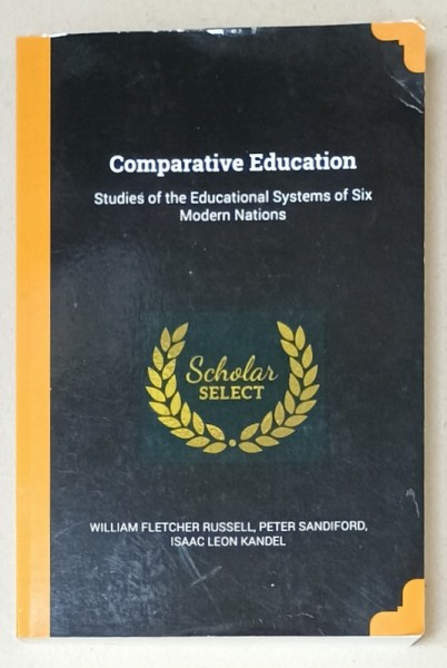 COMPARATIVE EDUCATION , STUDIES OF THE EDUCATIONAL SYSYEMS OF SIX MODERNS NATIONS by H.W. FOGHT ...PETER SANDIFORD , 1918 , EDITIE ANASTATICA , RETIPA