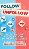 Follow To Unfollow: A Guidebook in How to Build Real Instagram Followers