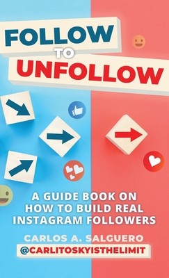 Follow To Unfollow: A Guidebook in How to Build Real Instagram Followers