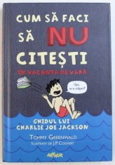 CUM SA FACI SA NU CITESTI IN VACANTA DE VARA - GHIDUL LUI CHARLIE JOE JACKSON de TOMMY GREENWALD , ilustratii de J. P. COOVERT , 2015