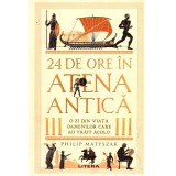 Philip Matyszak - 24 de ore in Atena Antica. O zi din viata oamenilor care au trait acolo - 137131