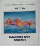 ALEXANDRU IOAN BOANCHIS , PICTURA , CATALOG DE EXPOZITIE , 2000