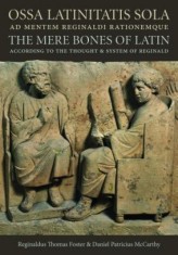 Ossa Latinitatis Sola Ad Mentem Reginaldi Rationemque: The Mere Bones of Latin According to the Thought and System of Reginald