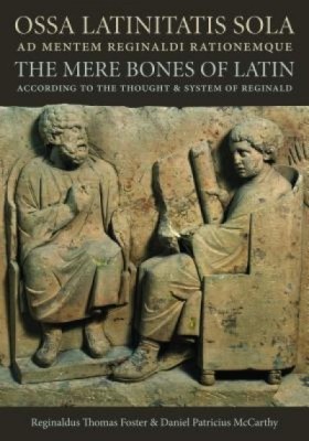 Ossa Latinitatis Sola Ad Mentem Reginaldi Rationemque: The Mere Bones of Latin According to the Thought and System of Reginald foto
