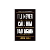 I'll Never Call Him Dad Again: Turning Our Family Trauma of Sexual Assault and Chemical Submission Into a Collective Fight