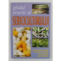 GHIDUL PRACTIC AL SERICICULTORULUI de ALEXANDRA MATEI ... ANA BRASLA , 2002