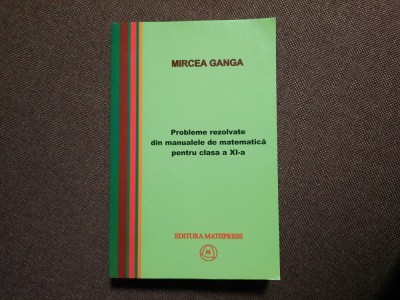 Probleme rezolvate din manualele de matematica pentru clasa a XI-a- Mircea Ganga foto