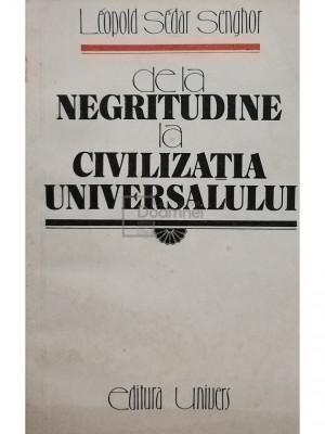 Leopold Sedar Senghor - De la negritudine la civilizatia universalului (editia 1986) foto