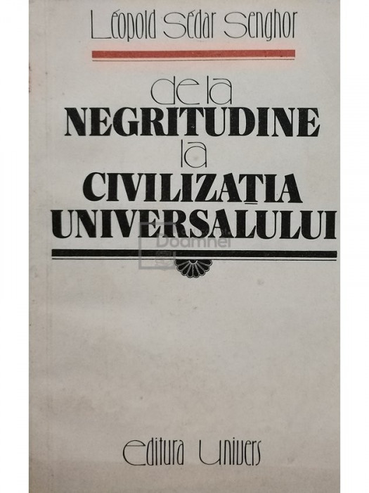 Leopold Sedar Senghor - De la negritudine la civilizatia universalului (editia 1986)