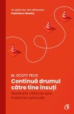 Continua drumul catre tine insuti. Nesfarsita calatorie spre implinirea spirituala - Editura Curtea Veche, M. Scott Peck