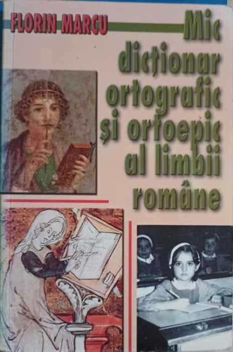 MIC DICTIONAR ORTOGRAFIC SI ORTOEPIC AL LIMBII ROMANE-FLORIN MARCU