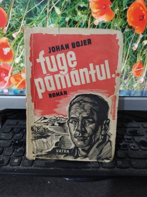 Johan Bojer, Fuge păm&amp;acirc;ntul, roman, editura Vatra, București 1946, 100 foto