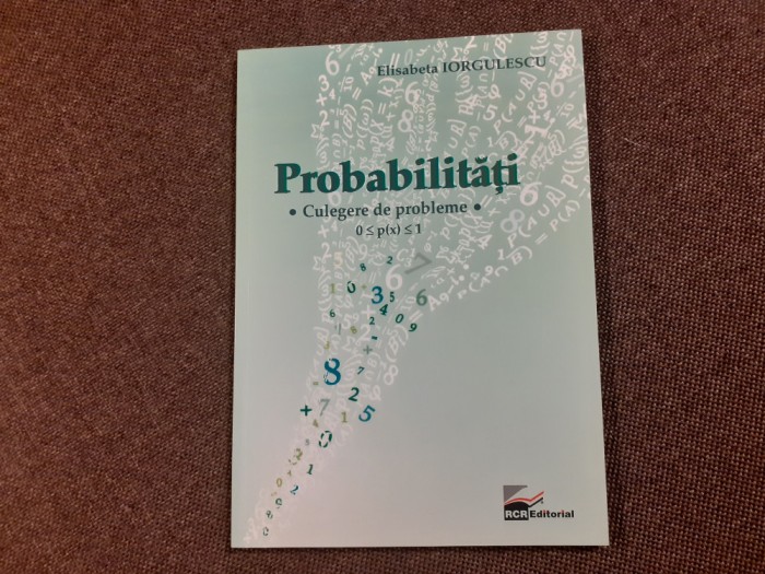 Elisabeta Iorgulescu - Probabilitati. Culegere de probleme