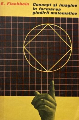 Concept si imagine in formarea gandirii matematice - E. Fischbein foto