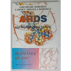 ARDS , ADULT RESPIRATORY DISTRESS SYNDROME , PLAMANUL DE SOC de GHEORGHE DOROBAT si CARMEN MIHAELA DOROBAT , TEXT IN LIMBA ROMANA ,1999 , DEDICATIE *