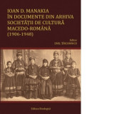 Ioan D. Manakia in documente din arhiva Societatii de Cultura Macedo-Romana (1906-1948) - Emil Tircomnicu