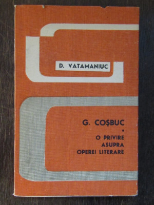 G. COSBUC O PRIVIRE ASUPRA OPEREI LITERARE - D. VATAMANIUC foto