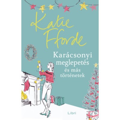 Kar&amp;aacute;csonyi meglepet&amp;eacute;s &amp;eacute;s m&amp;aacute;s t&amp;ouml;rt&amp;eacute;netek - Katie Fforde foto