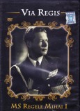 DVD documentar: Via Regis - MS Regele Mihai I ( vezi descriere )