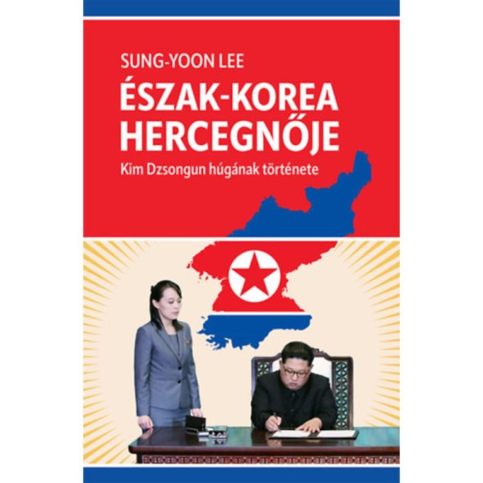 &Eacute;szak-Korea hercegnője - Kim Dzsongun h&uacute;g&aacute;nak t&ouml;rt&eacute;nete - Sung-Yoon Lee