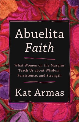 Abuelita Faith: What Women on the Margins Teach Us about Wisdom, Persistence, and Strength foto