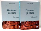 OAMENI SI CARTI de IOAN BRAD , VOL I-II , 2017