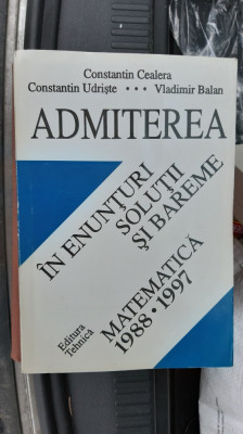 ADMITEREA IN ENUNTURI, SOLUTII SI BAREME -MATEMATICA 1988 - 1997 Cealera Udriste foto