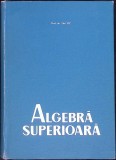 Algebra Superioara - Gh. Pic, Editura Didactica si Pedagogica, 1966, Cartonata, Limba Romana