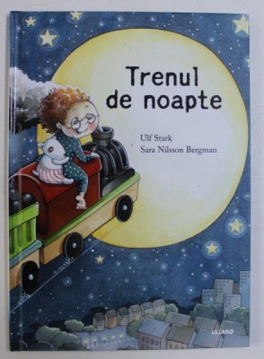 TRENUL DE NOAPTE de ULF STARK , ilustratii de SARA NILSSON BERGMAN , 2016 foto