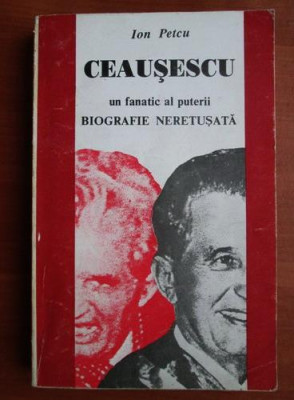 Ion Petcu - Ceausescu, un fanatic al puterii. Biografie neretusata foto