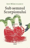 Sub semnul Scorpionului - Ion Marculescu - Trei