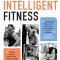 Intelligent Fitness: The Smart Way to Reboot Your Body and Get in Shape