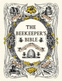 The Beekeeper&#039;s Bible: Bees, Honey, Recipes &amp; Other Home Uses
