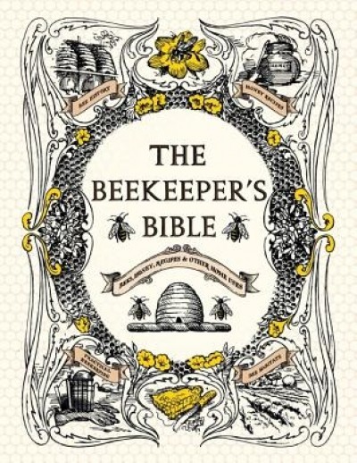 The Beekeeper&#039;s Bible: Bees, Honey, Recipes &amp; Other Home Uses